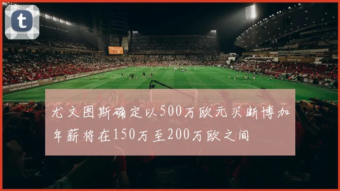 尤文图斯确定以500万欧元买断博加年薪将在150万至200万欧之间