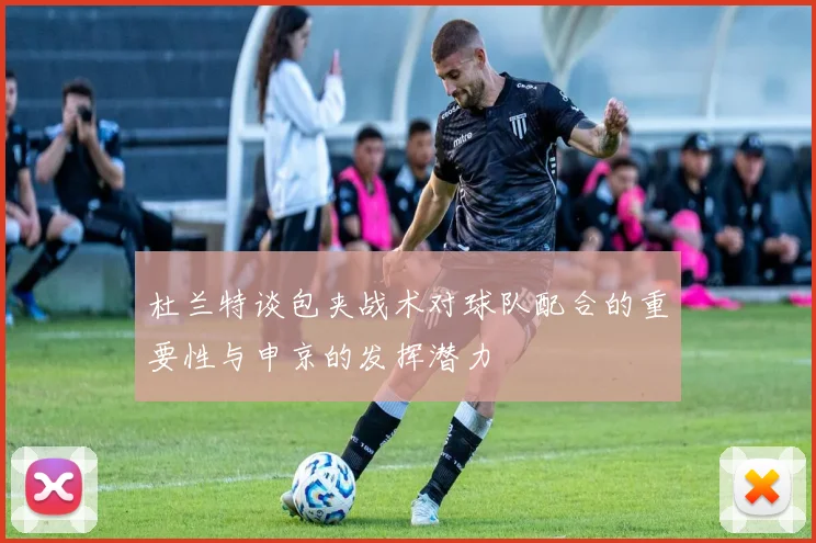 杜兰特谈包夹战术对球队配合的重要性与申京的发挥潜力